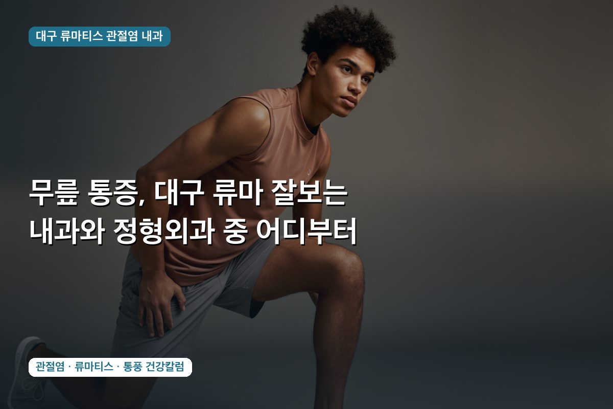 무릎 통증, 대구 류마 잘보는 내과와 정형외과 중 어디부터
